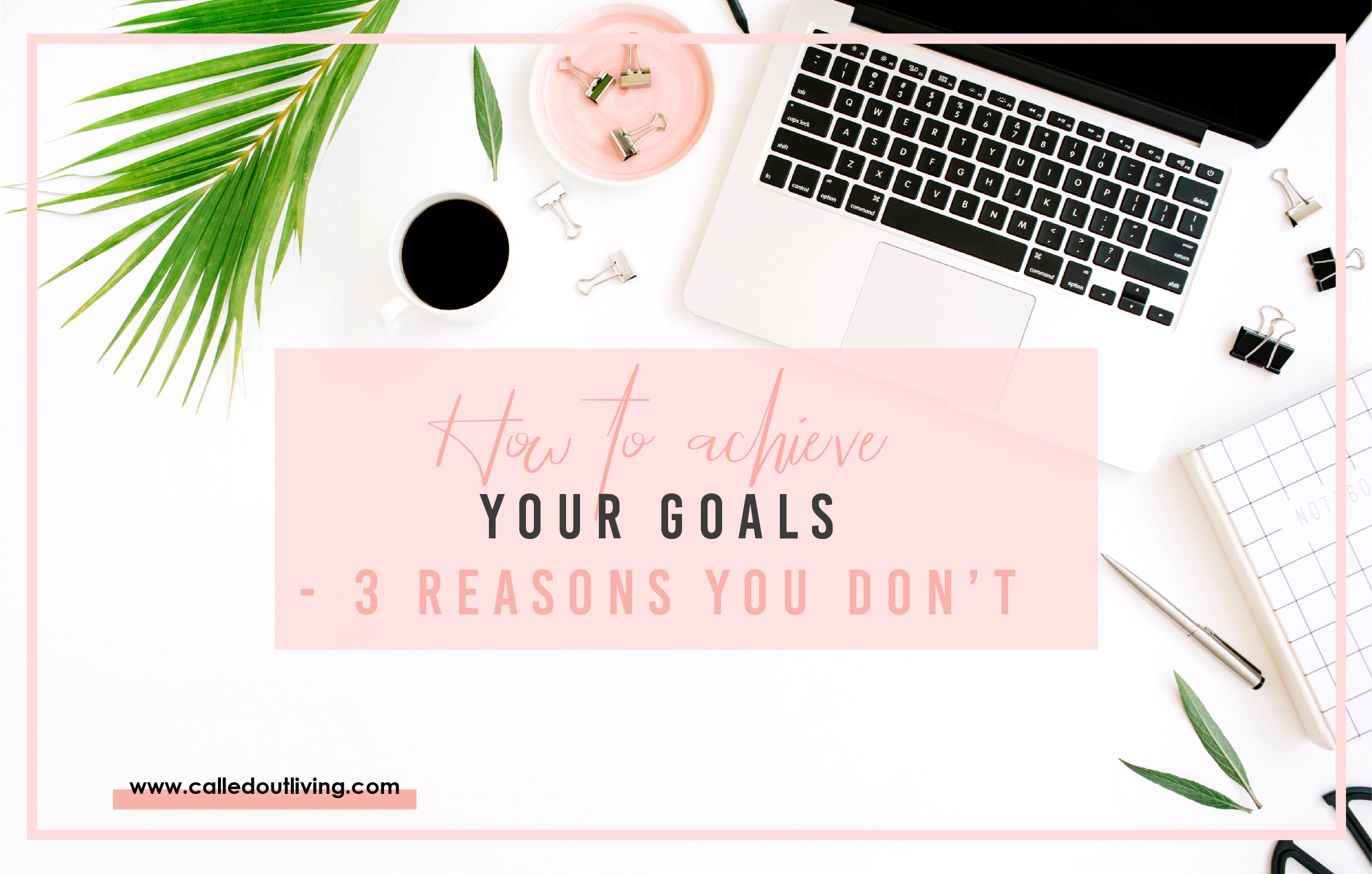 How to achieve your goals - 3 reasons you don't and what to do instead - goal setting tips for female entrepreneurs - 2020 goal planning