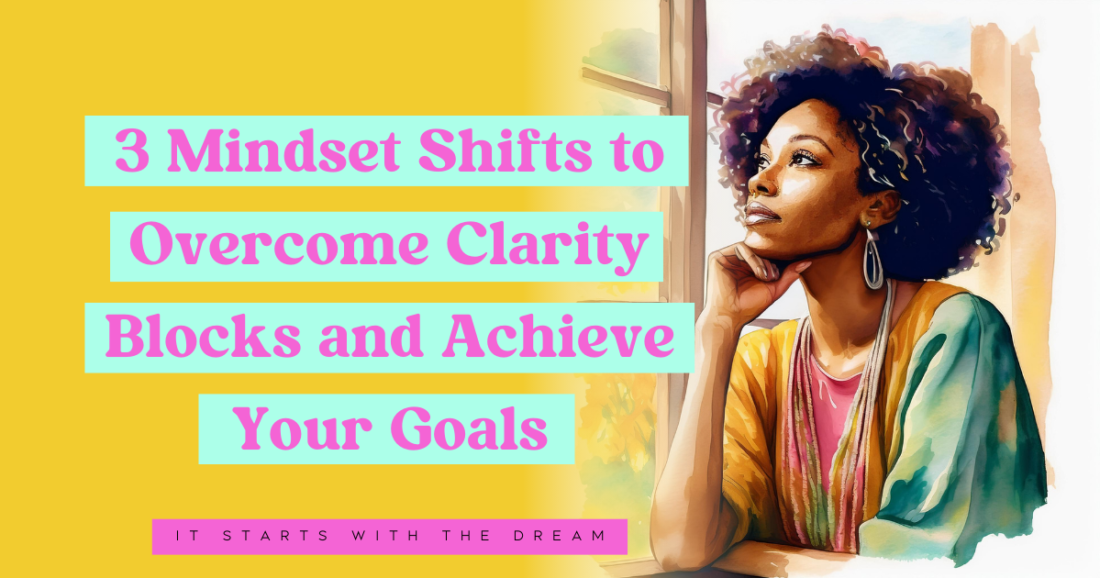 3 Mindset Shifts to Overcome Clarity Blocks and Achieve Your Goals