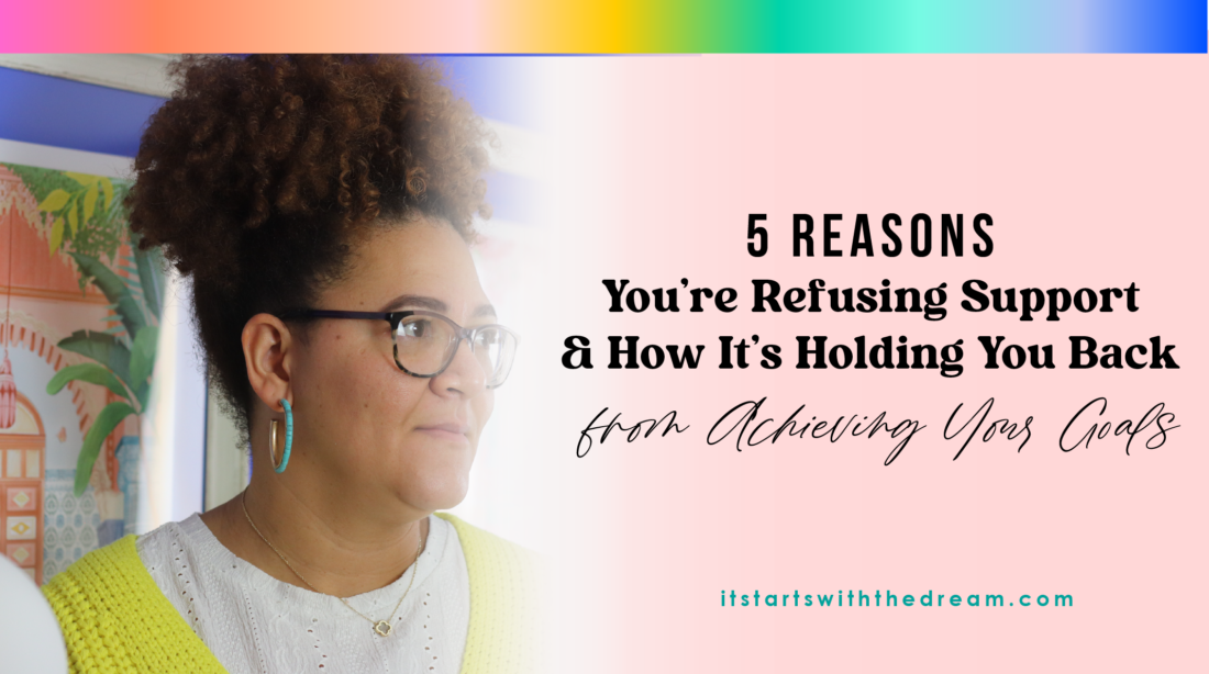 5 Reasons You’re Refusing Support and How It’s Holding You Back from Achieving Your Goals